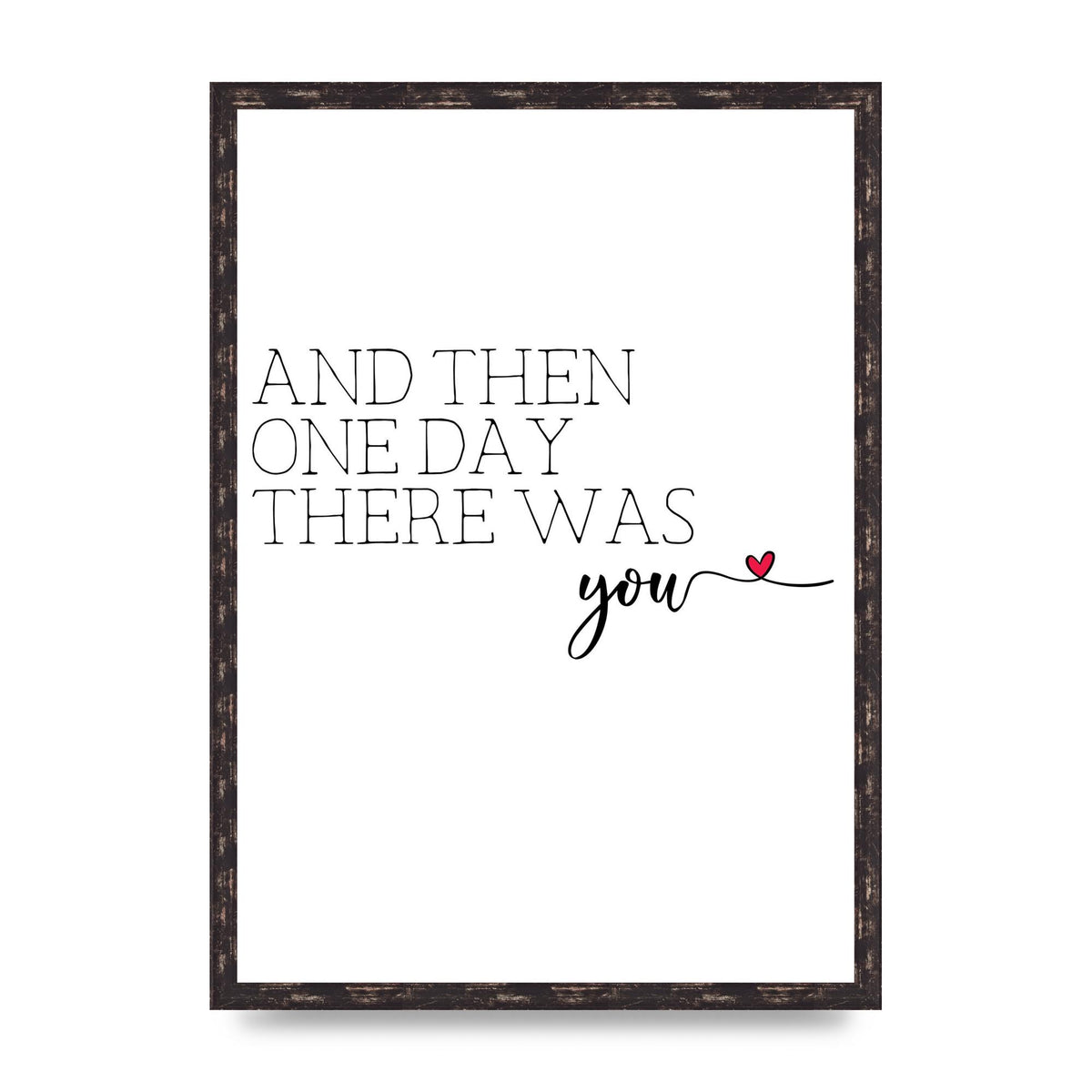 And Then One Day There Was You - A2 framed