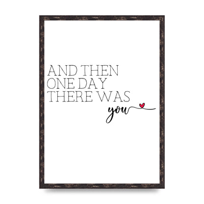 And Then One Day There Was You - A2 framed