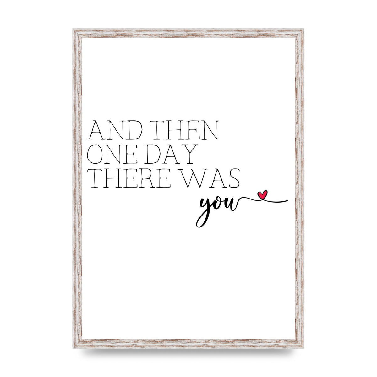 And Then One Day There Was You - A2 framed