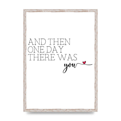 And Then One Day There Was You - A2 framed