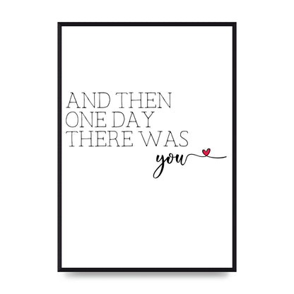And Then One Day There Was You - A2 framed