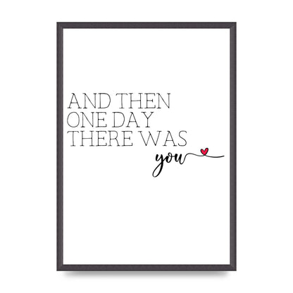 And Then One Day There Was You - A2 framed