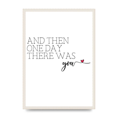 And Then One Day There Was You - A2 framed