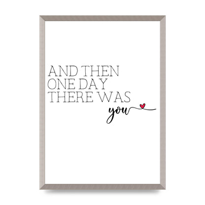 And Then One Day There Was You - A2 framed