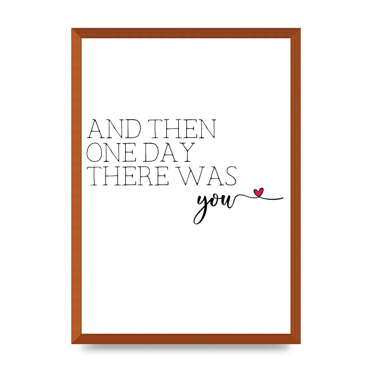 And Then One Day There Was You - A2 framed