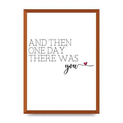 And Then One Day There Was You - A2 framed