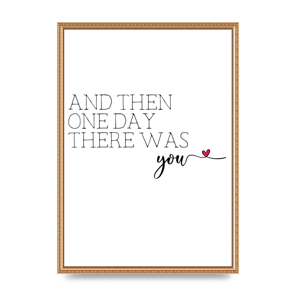 And Then One Day There Was You - A2 framed