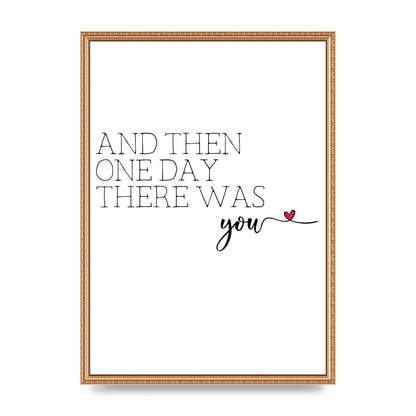 And Then One Day There Was You - A2 framed
