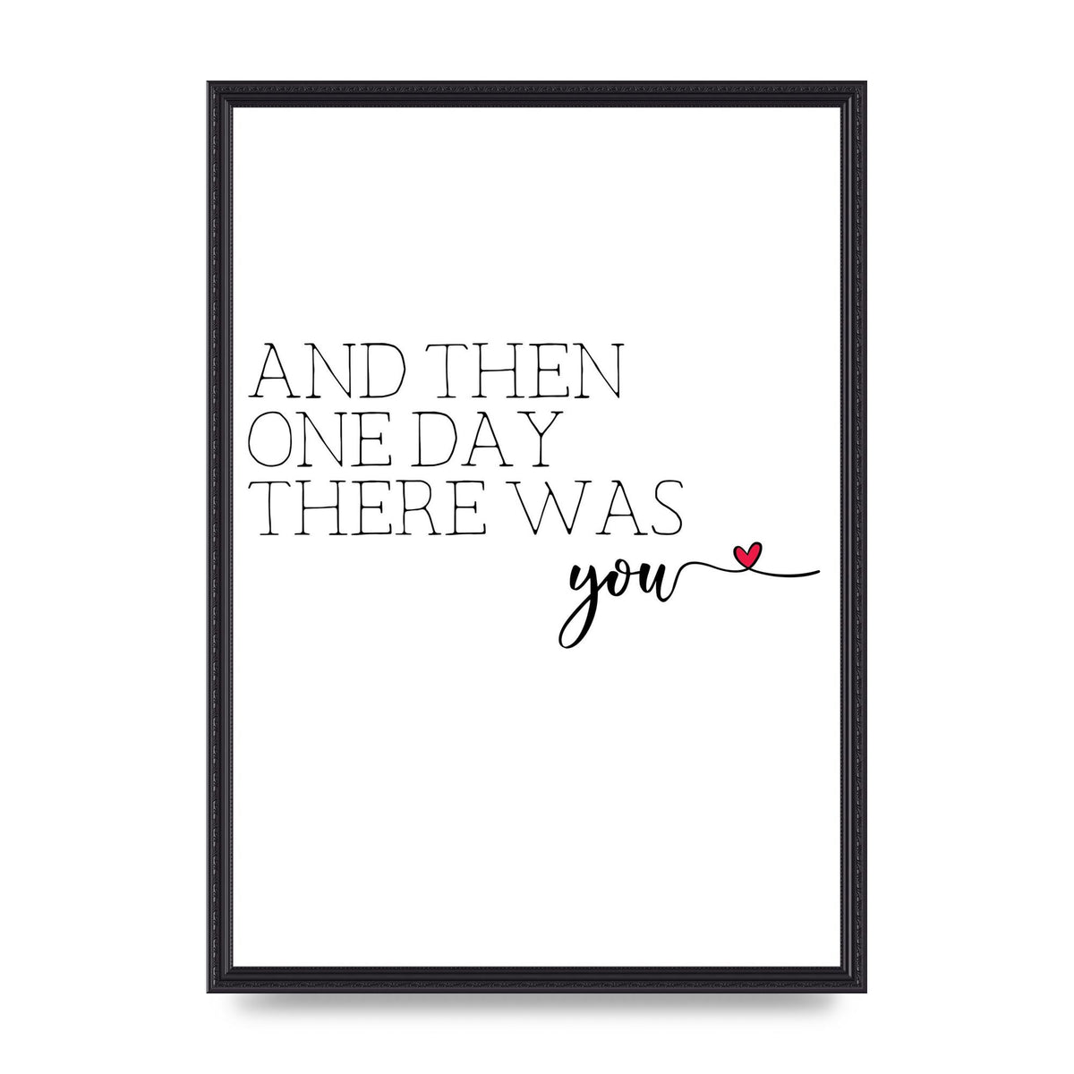 And Then One Day There Was You - A2 framed