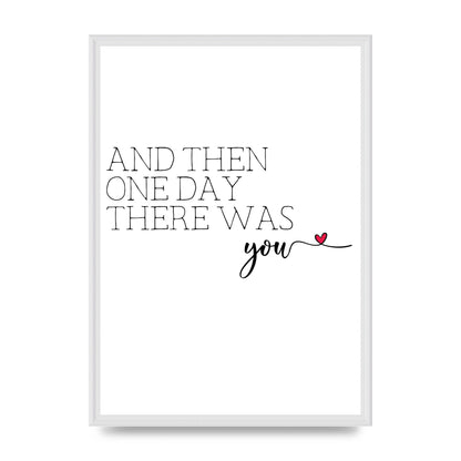 And Then One Day There Was You - A2 framed