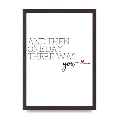 And Then One Day There Was You - A3 framed