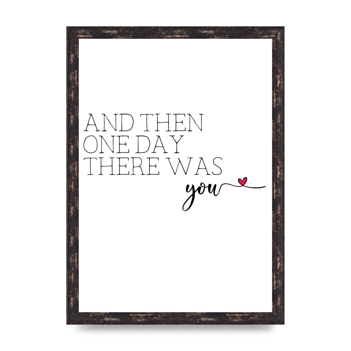 And Then One Day There Was You - A3 framed