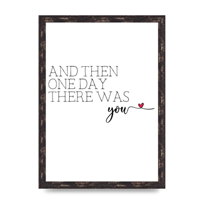 And Then One Day There Was You - A3 framed