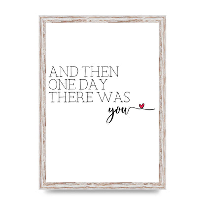 And Then One Day There Was You - A3 framed