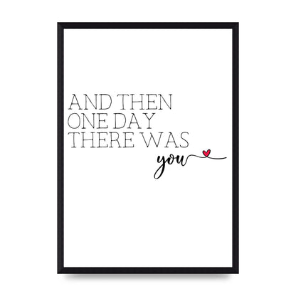 And Then One Day There Was You - A3 framed
