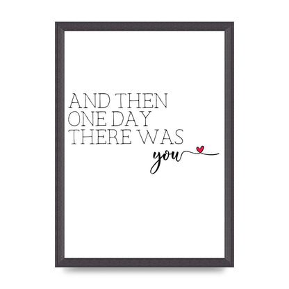 And Then One Day There Was You - A3 framed