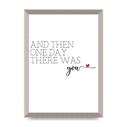 And Then One Day There Was You - A3 framed