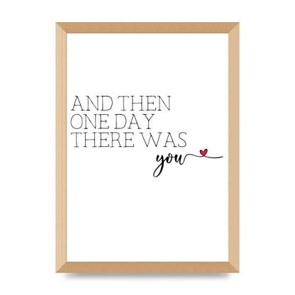 And Then One Day There Was You - A3 framed