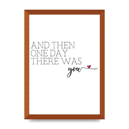 And Then One Day There Was You - A3 framed