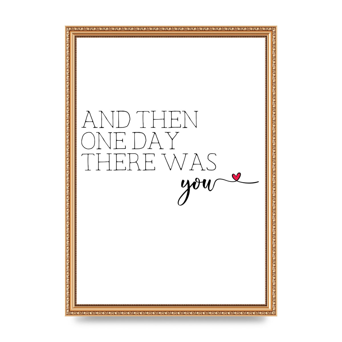 And Then One Day There Was You - A3 framed