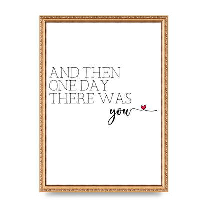 And Then One Day There Was You - A3 framed