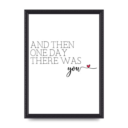 And Then One Day There Was You - A3 framed