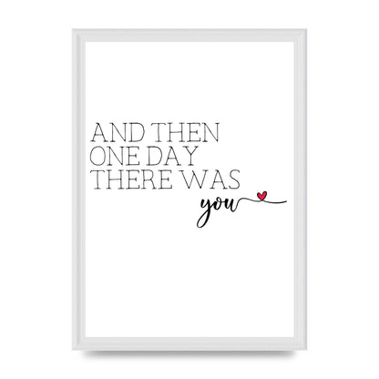 And Then One Day There Was You - A3 framed