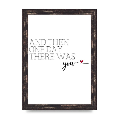 And Then One Day There Was You - A4 framed