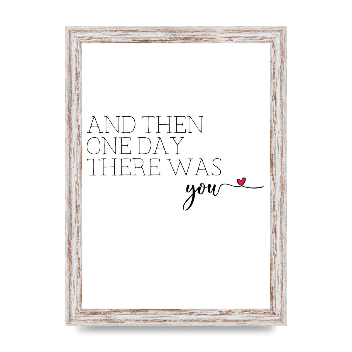 And Then One Day There Was You - A4 framed