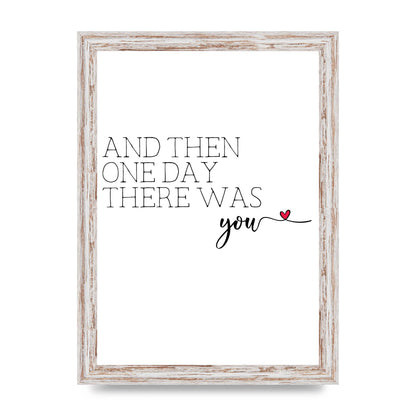 And Then One Day There Was You - A4 framed