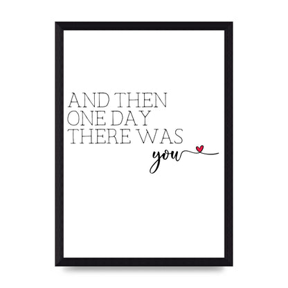 And Then One Day There Was You - A4 framed
