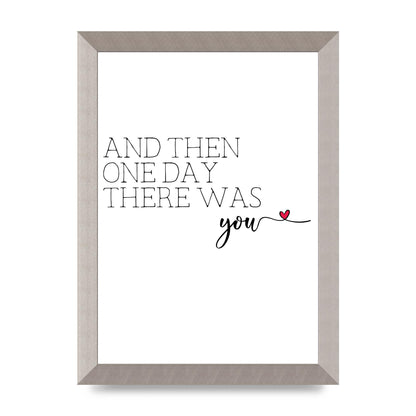 And Then One Day There Was You - A4 framed