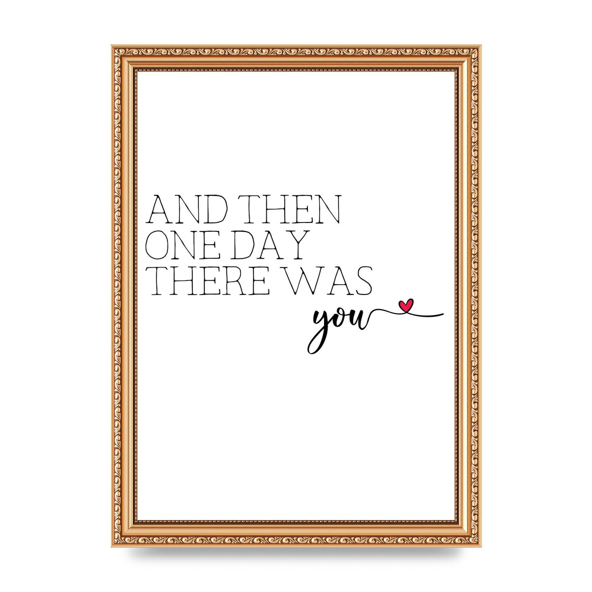 And Then One Day There Was You - A4 framed