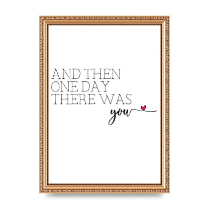 And Then One Day There Was You - A4 framed
