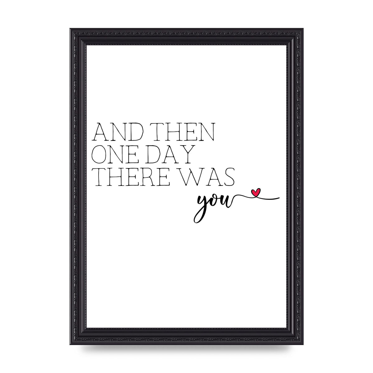And Then One Day There Was You - A4 framed