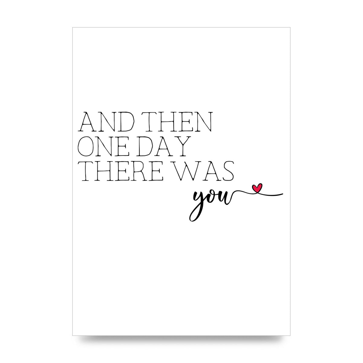 And Then One Day There Was You - unframed print