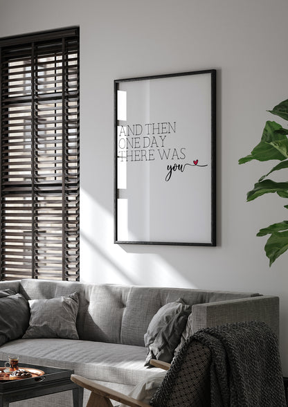 And Then One Day There Was You Print