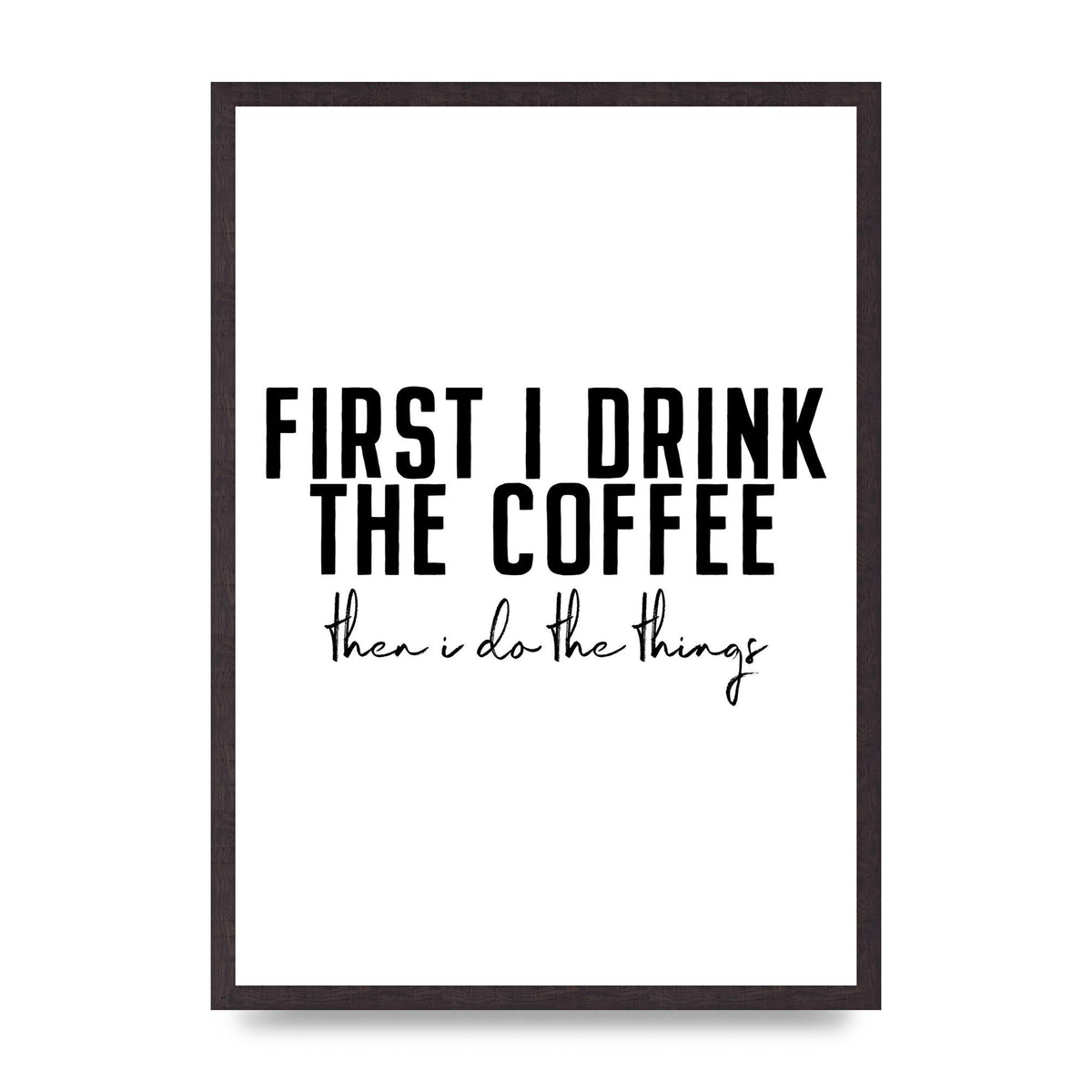 First I Drink The Coffee" Art for the home - A2 framed