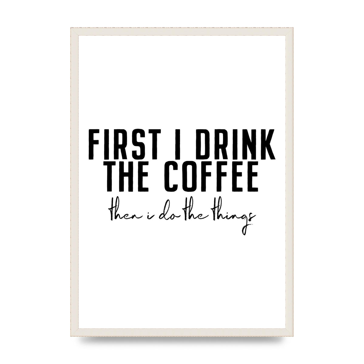 First I Drink The Coffee" Art for the home - A2 framed
