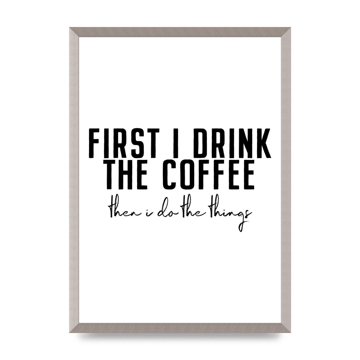 First I Drink The Coffee" Art for the home - A2 framed