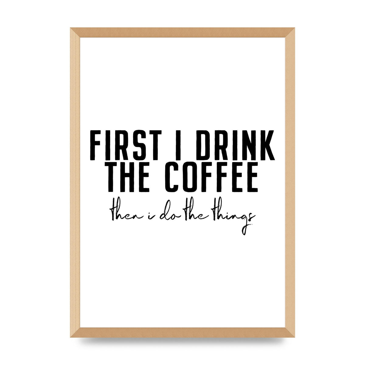 First I Drink The Coffee" Art for the home - A2 framed