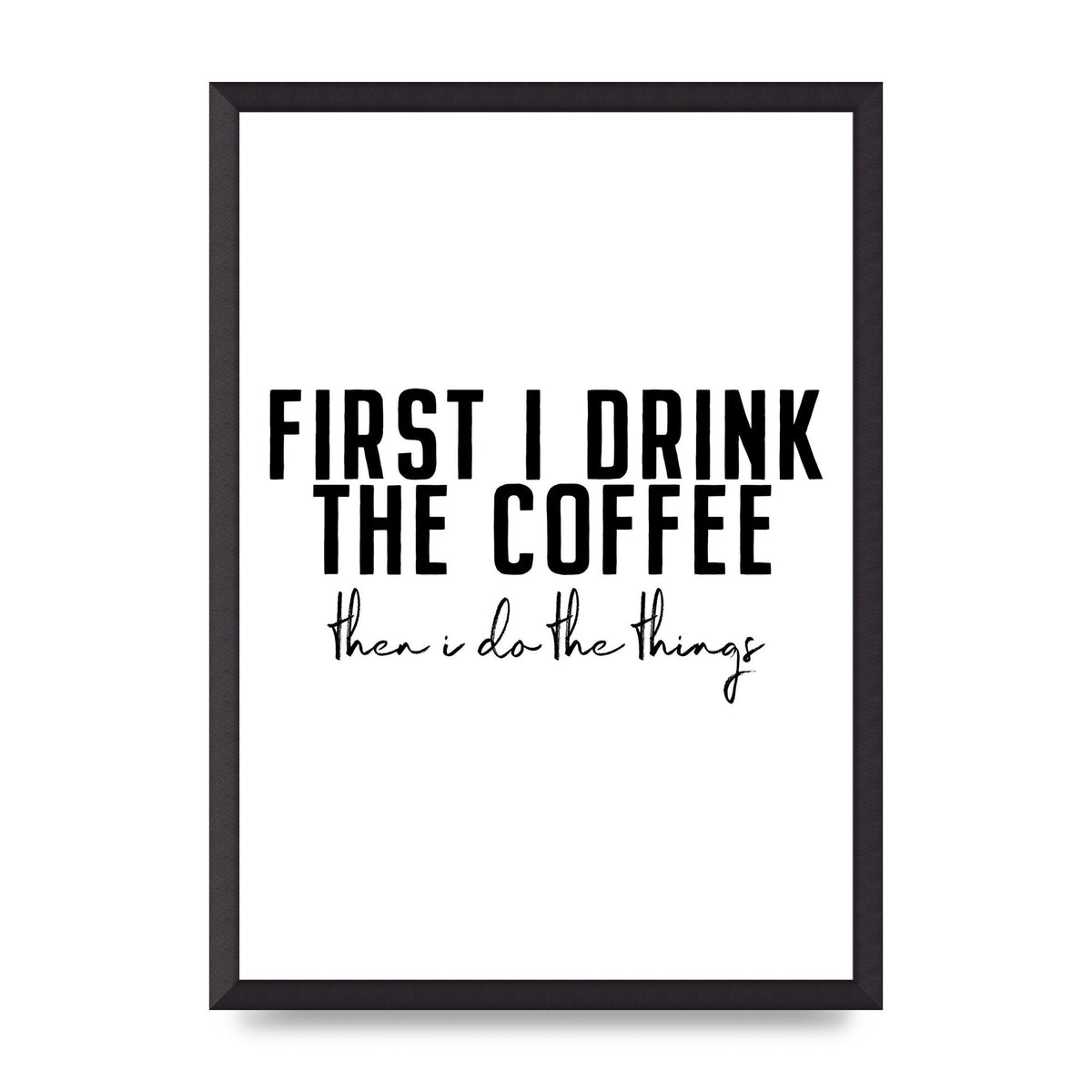 First I Drink The Coffee" Art for the home - A2 framed