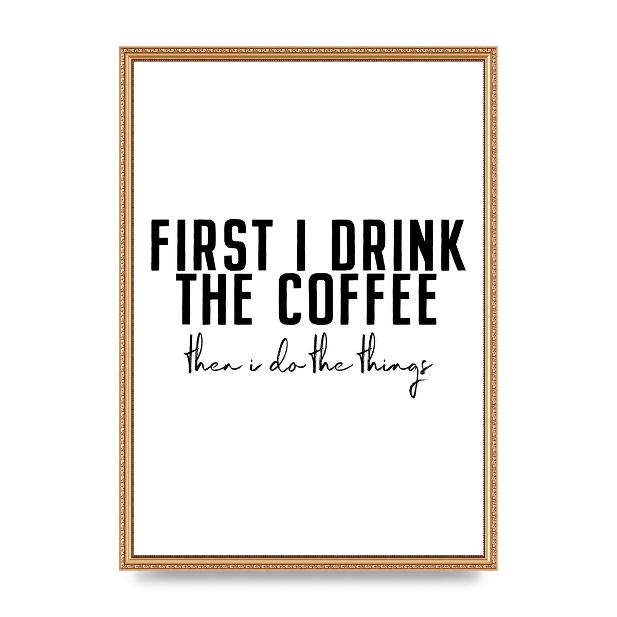 First I Drink The Coffee" Art for the home - A2 framed