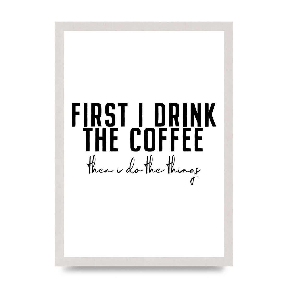 First I Drink The Coffee" Art for the home - A3 framed
