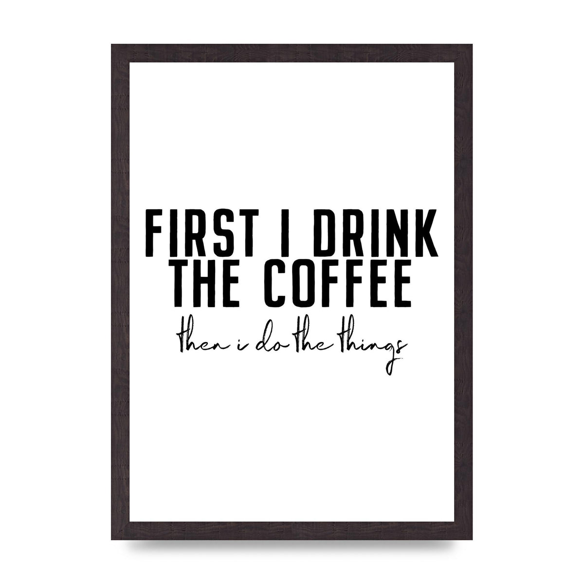 First I Drink The Coffee" Art for the home - A3 framed