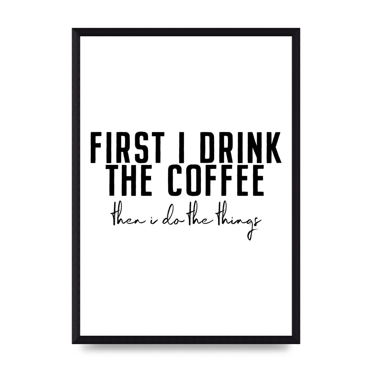 First I Drink The Coffee" Art for the home - A3 framed