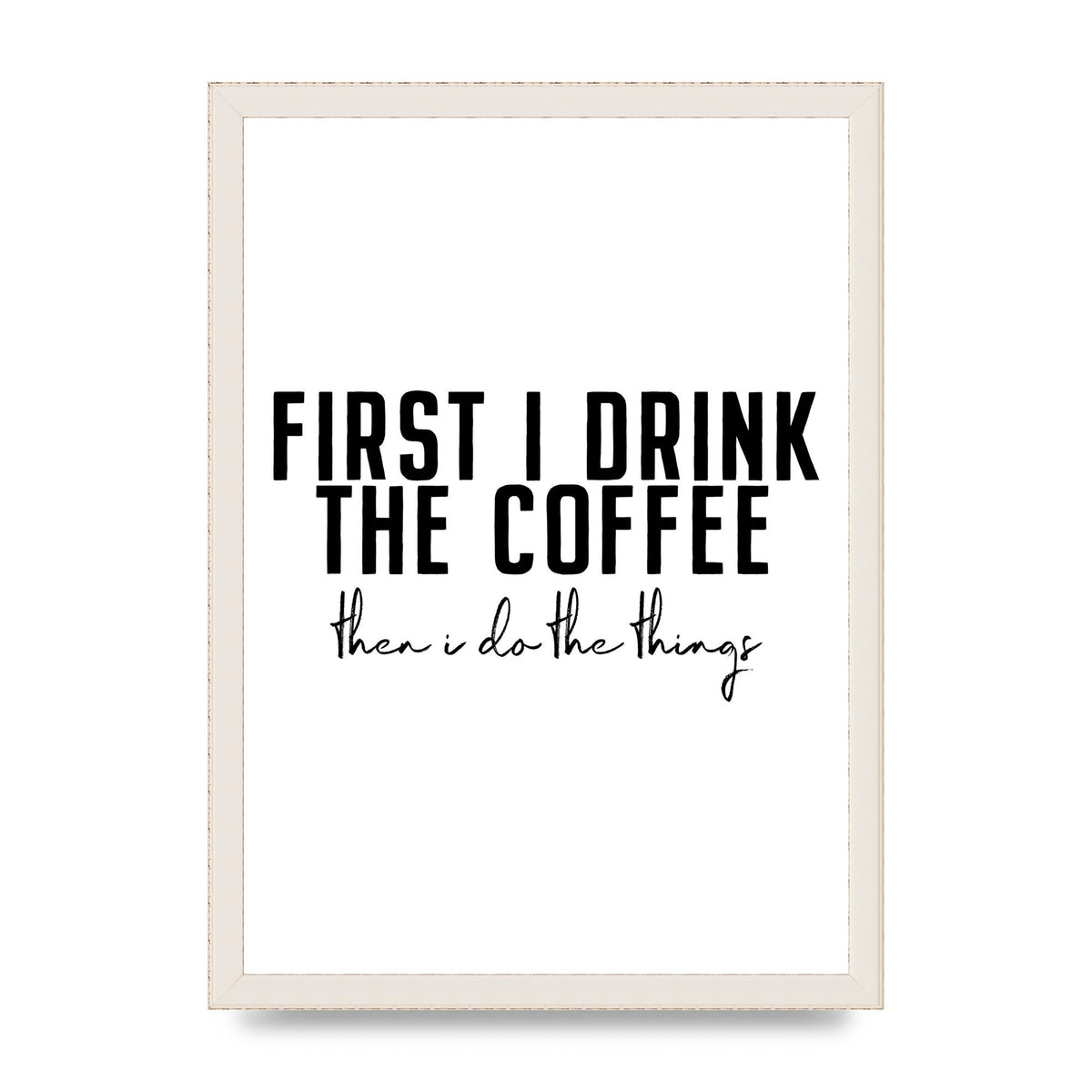First I Drink The Coffee" Art for the home - A3 framed