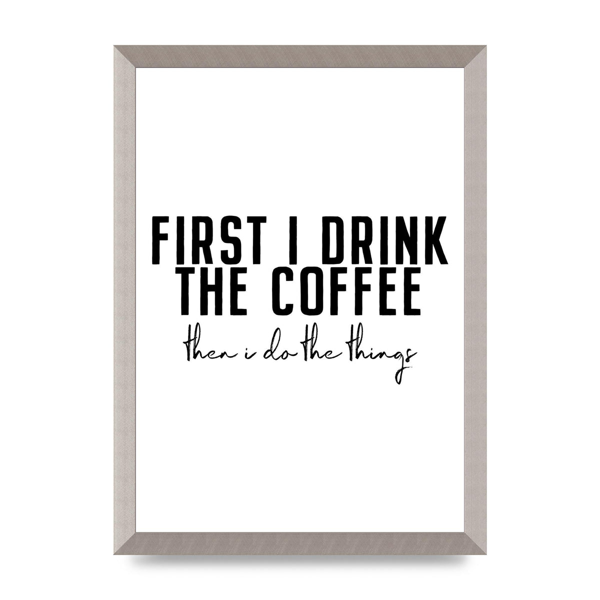 First I Drink The Coffee" Art for the home - A3 framed
