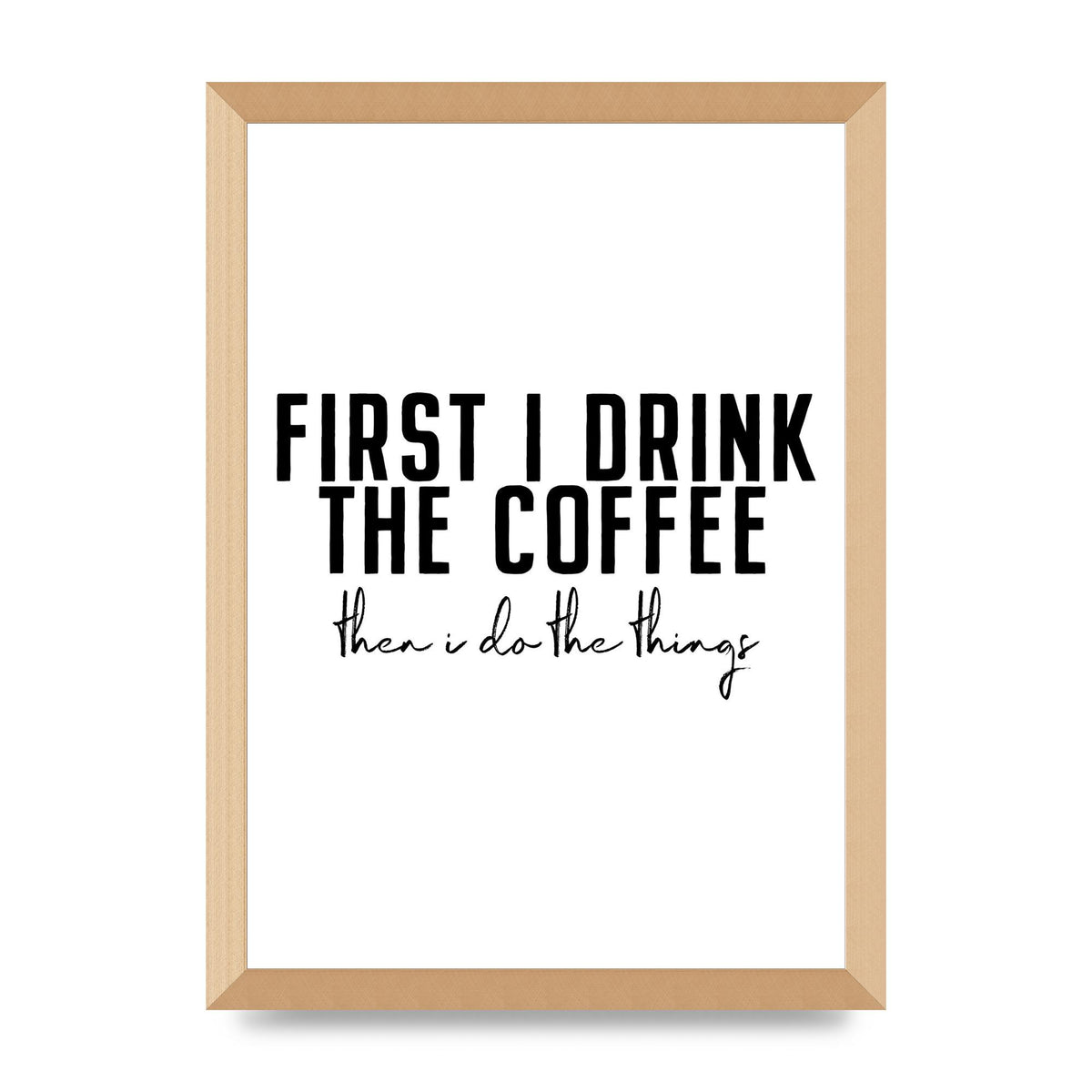 First I Drink The Coffee" Art for the home - A3 framed