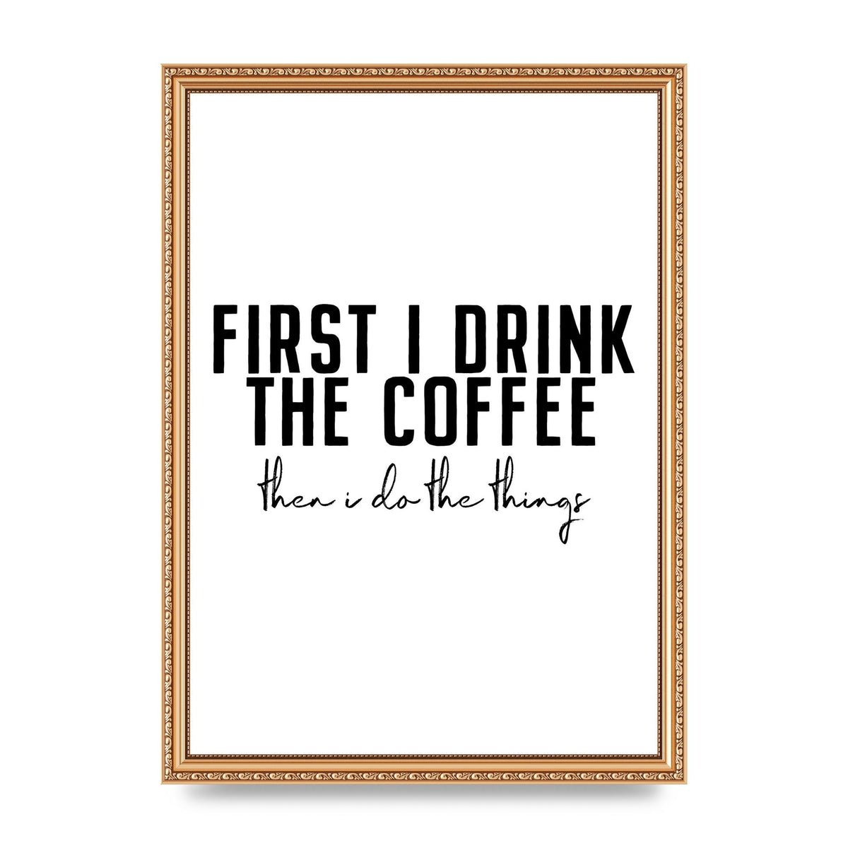 First I Drink The Coffee" Art for the home - A3 framed